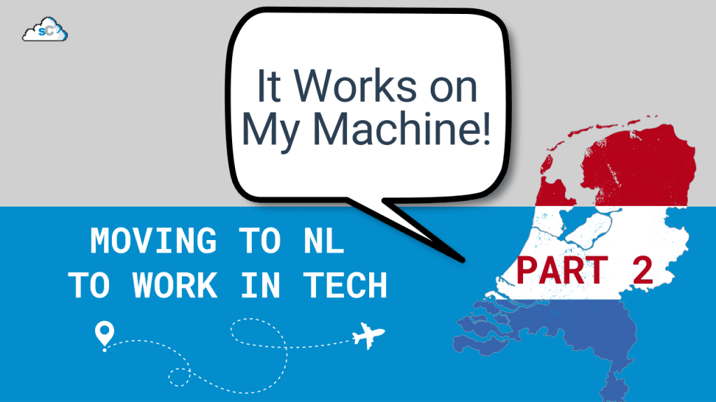 "It Works on My Machine" Episoe 2 Part 2 - Moving to the Netherlands to work in tech